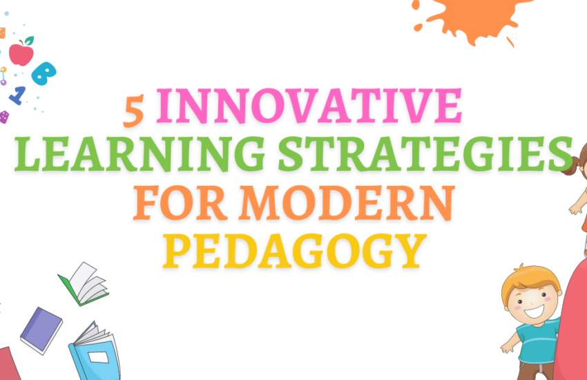 5 Innovative Learning Strategies For Modern Pedagogy